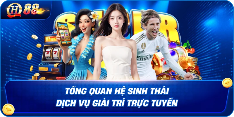 Tổng quan hệ sinh thái dịch vụ giải trí trực tuyến.